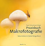 Praxisbuch Makrofotografie: Naturmotive im Detail...